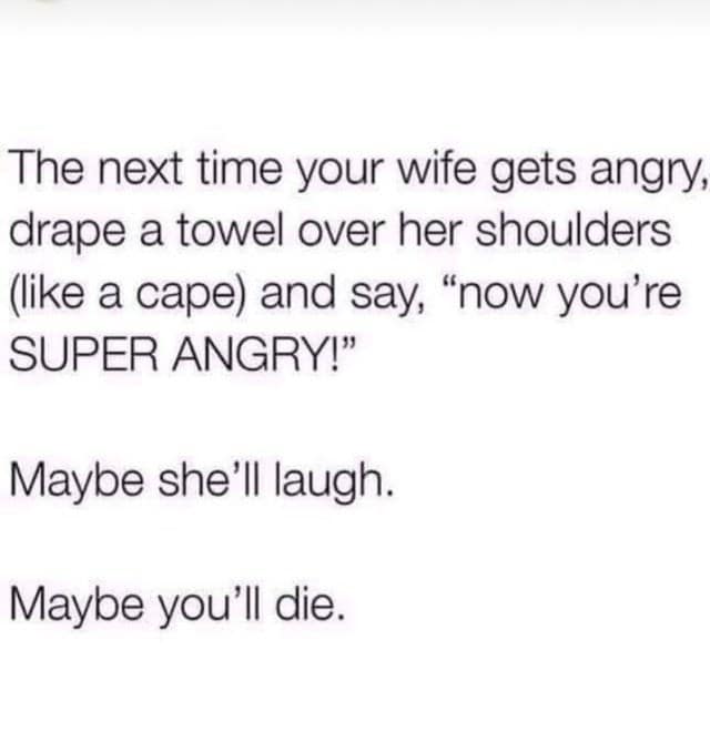 A funny life pro tip about what to do when your wife is angry, with a dangerous suggestion.