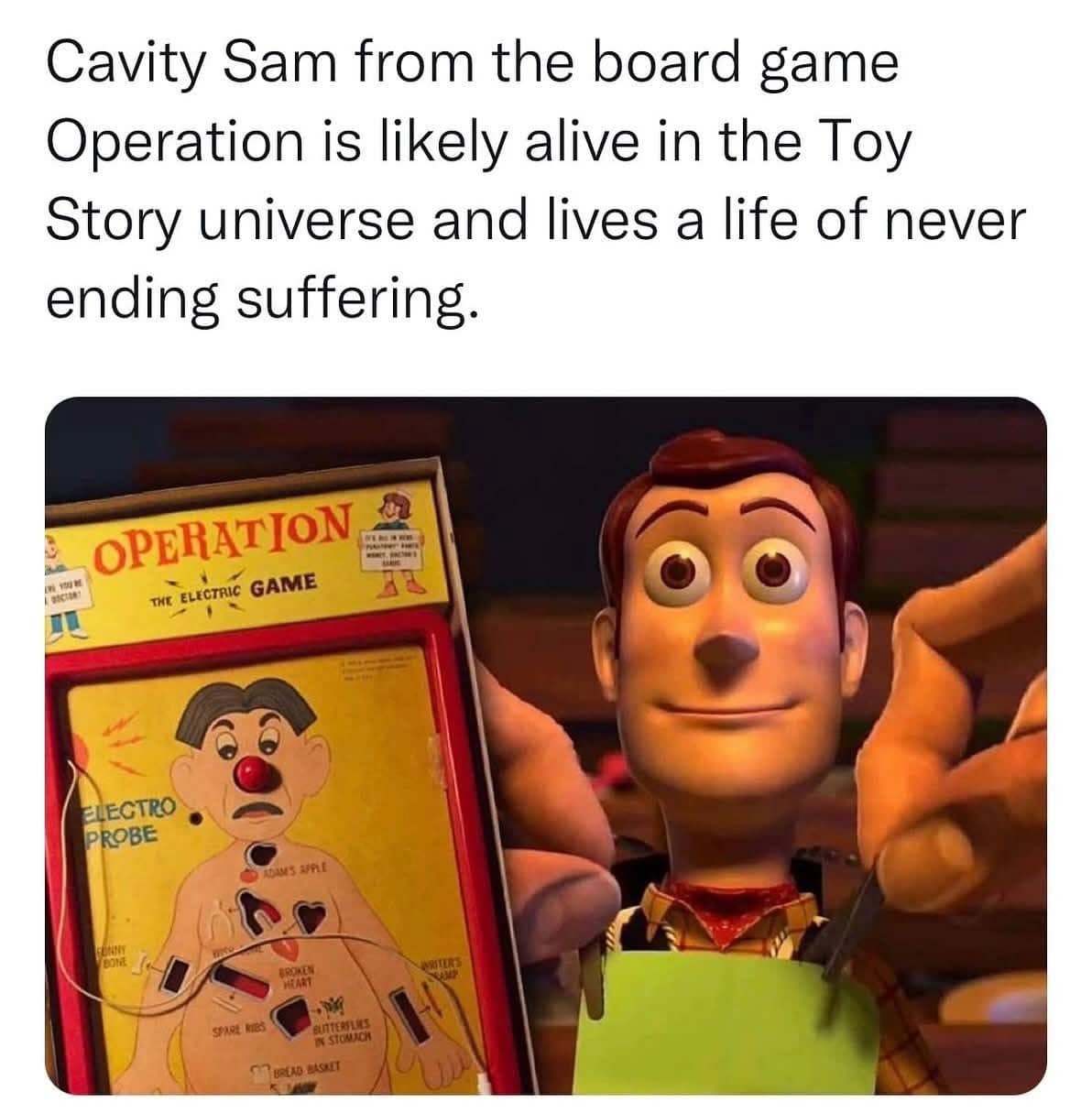 A dark and funny meme pointing out that Cavity Sam from the board game Operation is likely alive and suffering in the Toy Story universe.