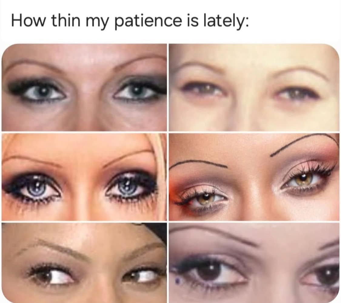 A hilarious meme comparing the thinness of one's patience to the pencil-thin eyebrow trends of the early 2000s.