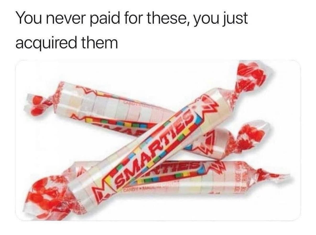 A hilarious meme about the candy Smarties, suggesting you never paid for them but just acquired them.