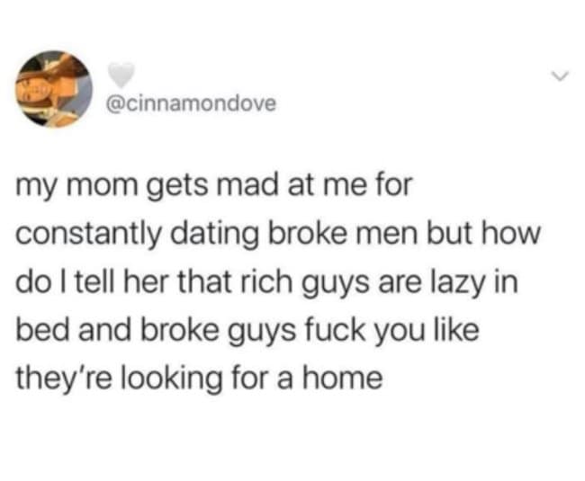 A funny tweet explaining that broke guys are better in bed because they're "looking for a home."