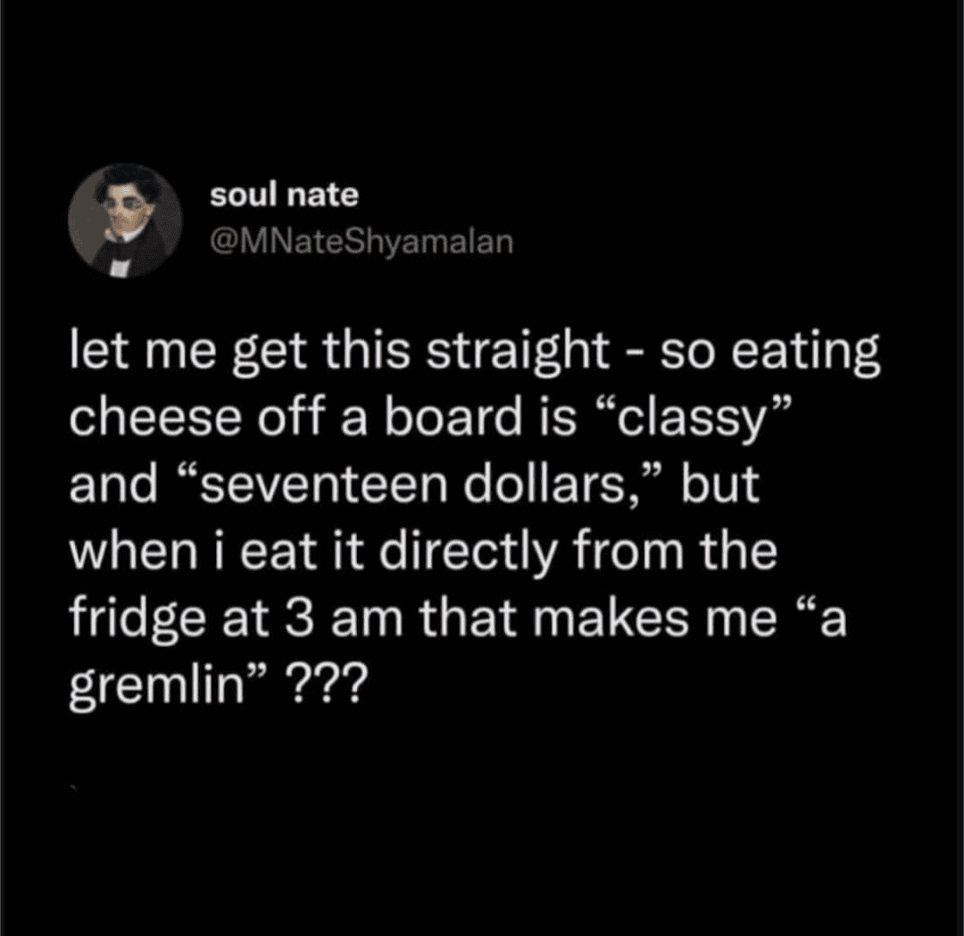 Image 1 Alt Text: An oddly specific meme tweet questioning why eating cheese off a board is classy but eating it from the fridge at 3 am makes you a gremlin.