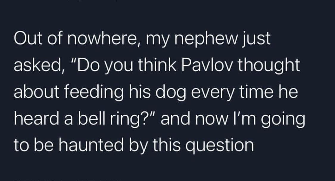 A mind-blowing psychology meme tweet questioning if Pavlov conditioned himself to expect food when bells ring.