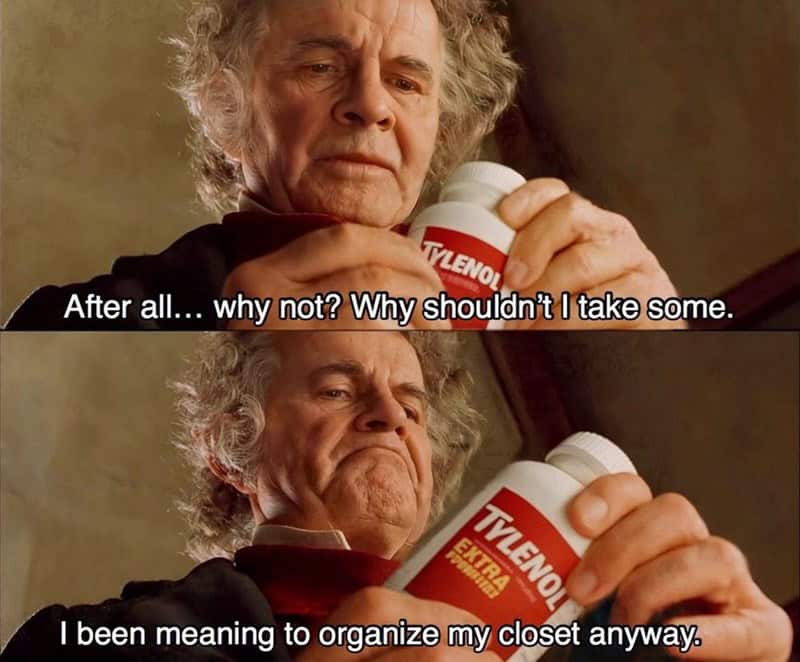A Lord of the Rings meme of Bilbo wanting to take Tylenol to organize his closet.