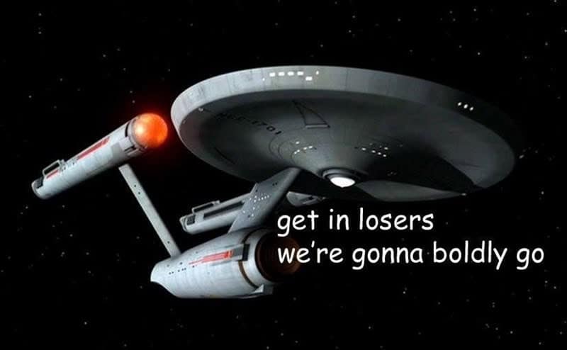 A funny Star Trek meme of the classic Enterprise with the "Mean Girls" quote, "get in losers."