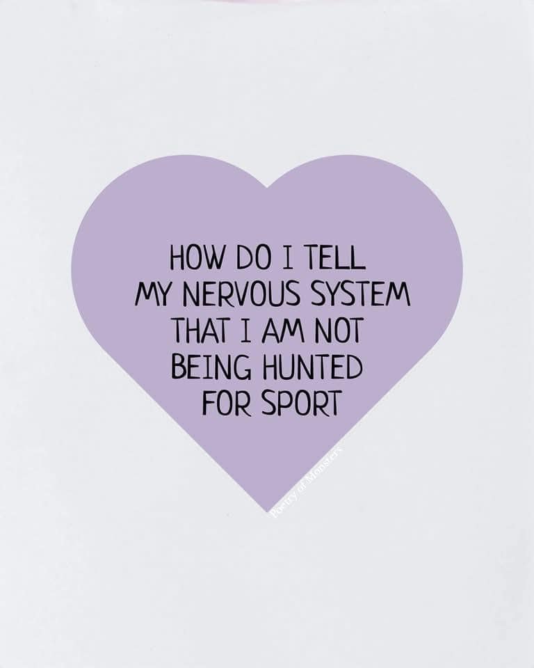 An anxiety meme on a heart, "How do I tell my nervous system that I am not being hunted for sport?"