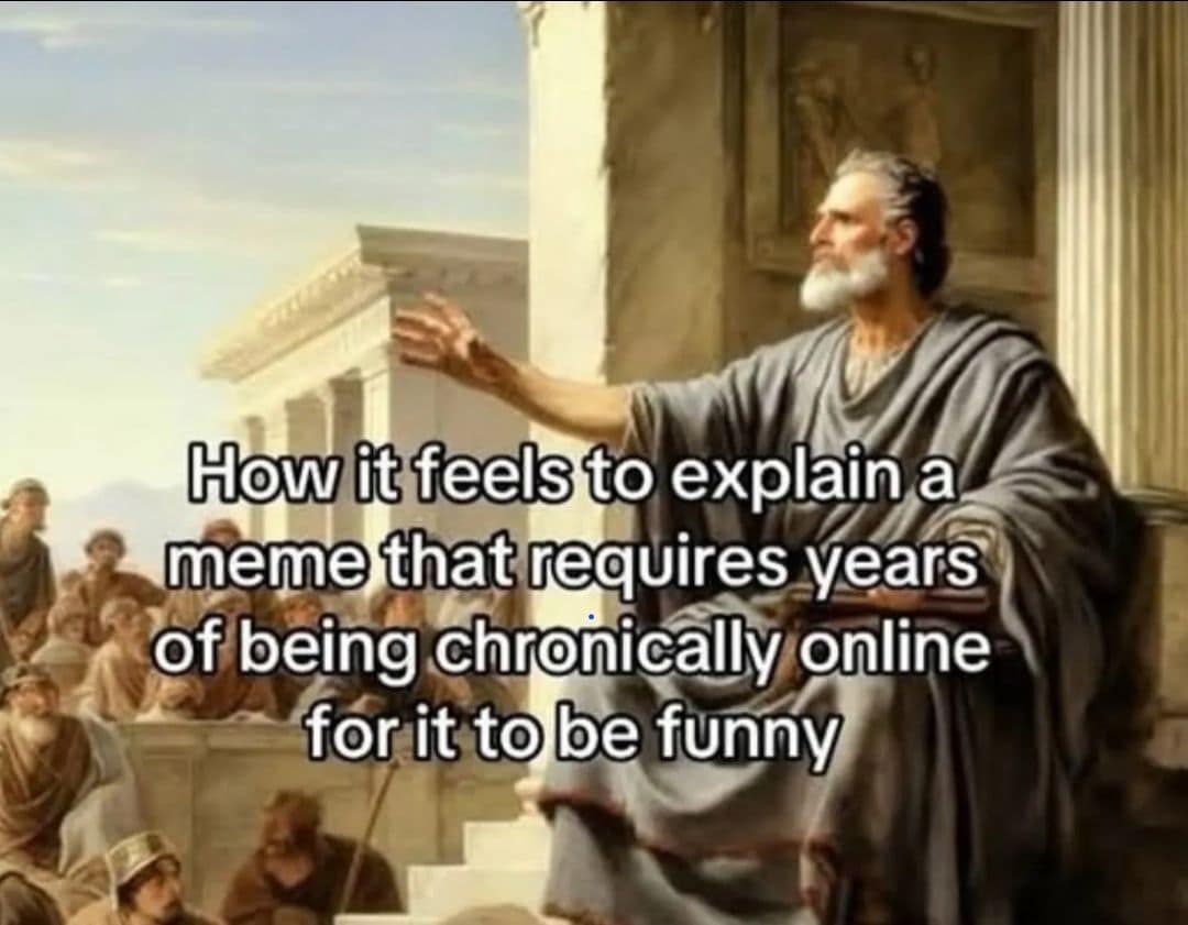 A classic meme using a philosopher painting to show what explaining "chronically online" humor feels like.