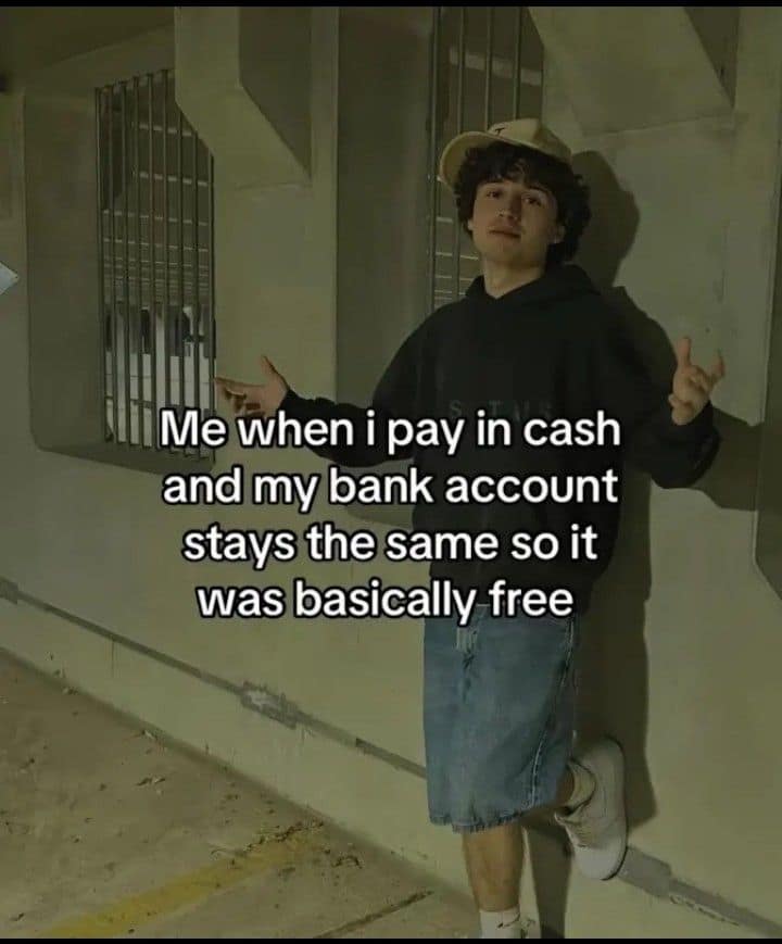 A classic meme joking that paying with cash is "basically free" because the bank account number doesn't change.