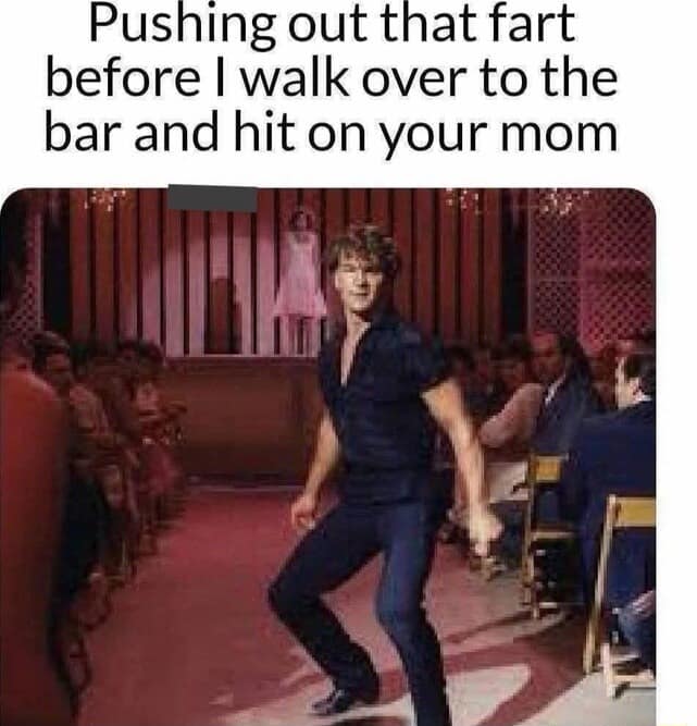 A classic meme of Patrick Swayze from Dirty Dancing, captioned with a hilarious joke about hitting on your mom.