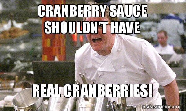 Cranberry sauce meme of Gordon Ramsay yelling about real cranberries