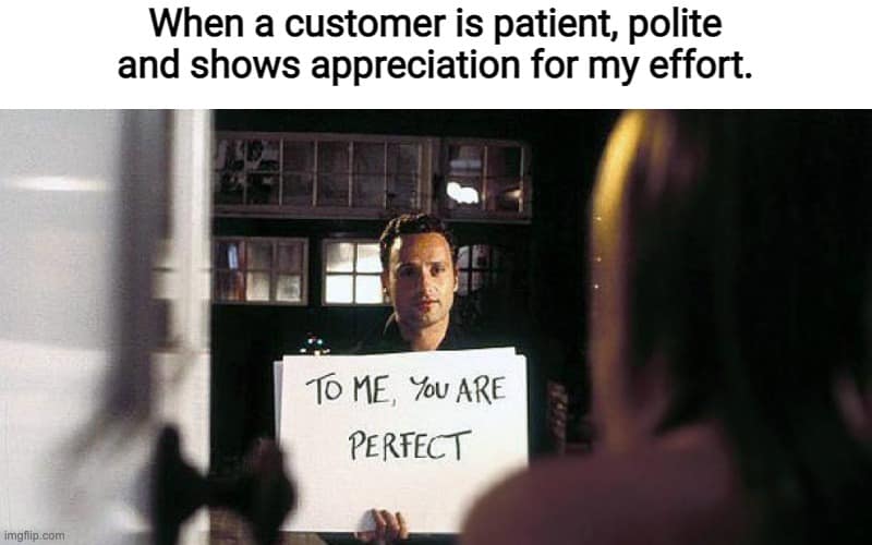 A customer service meme from Love Actually: "To me, you are perfect," for a nice customer.