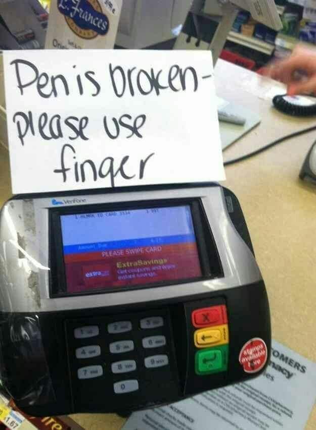 A funny, suggestive sign on a credit card machine that reads, "Pen is broken - please use finger."