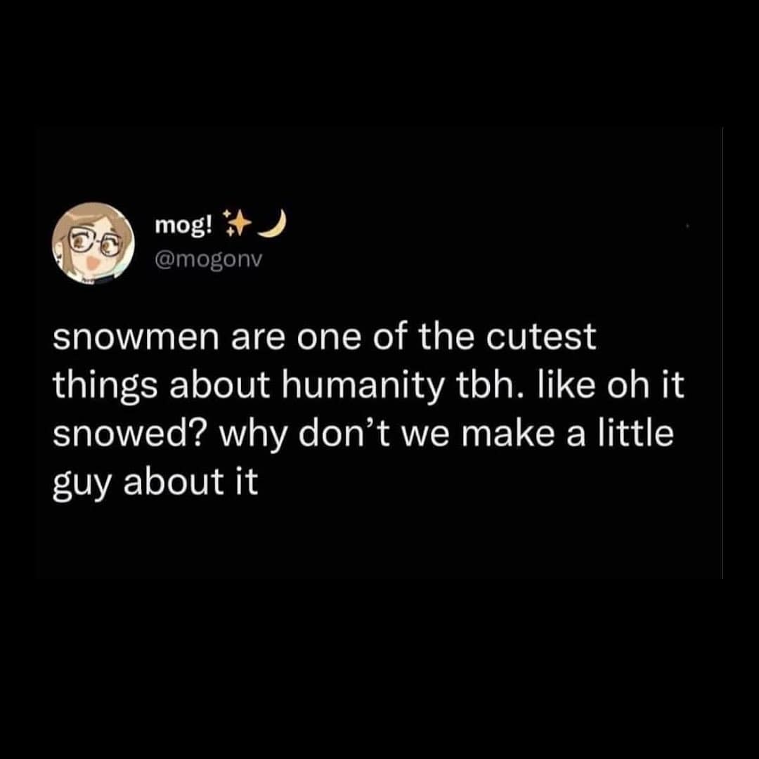 A wholesome, funny meme tweet about snowmen being a cute part of humanity, "why don't we make a little guy about it."