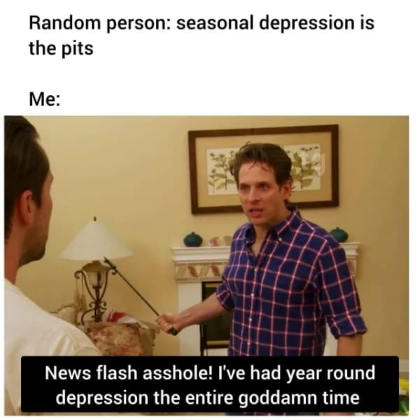 Dennis Reynolds from It's Always Sunny yelling about year round depression funny memes.