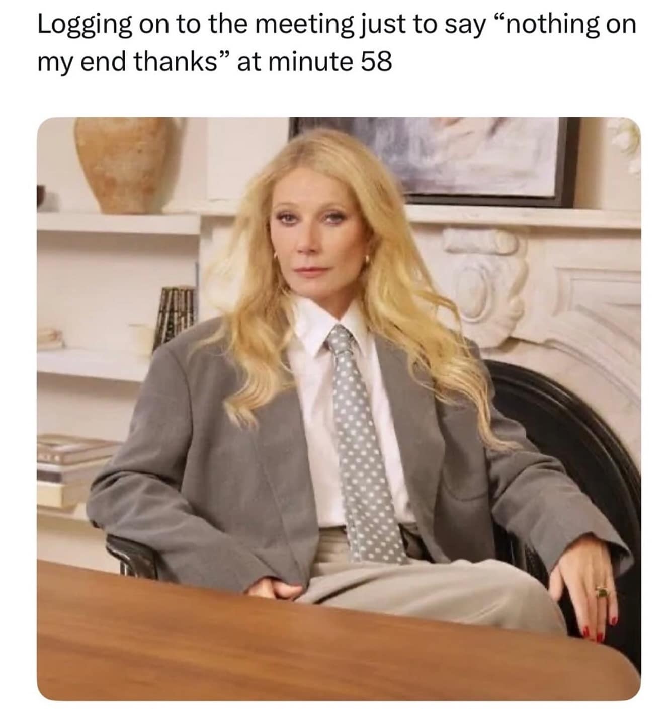 Funny work meme of Gwyneth Paltrow, captioned about logging on to a meeting just to say "nothing on my end."