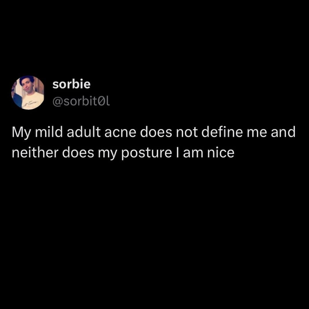 Funny, relatable tweet saying "My mild adult acne does not define me and neither does my posture I am nice."