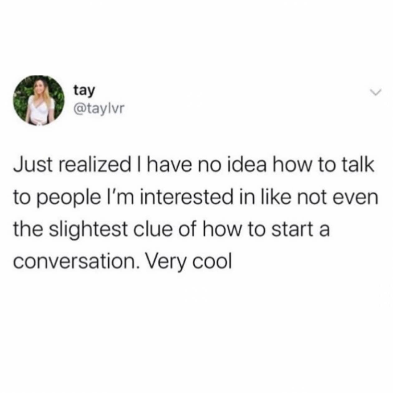 A funny, relatable tweet about having "no idea how to talk to people I'm interested in."