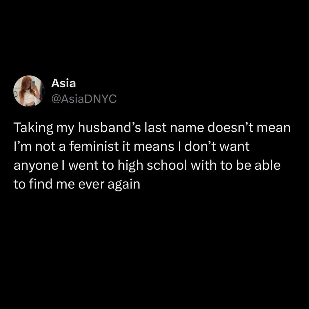 Funny feminist tweet explaining the real reason for taking a husband's last name is to hide from high school people.