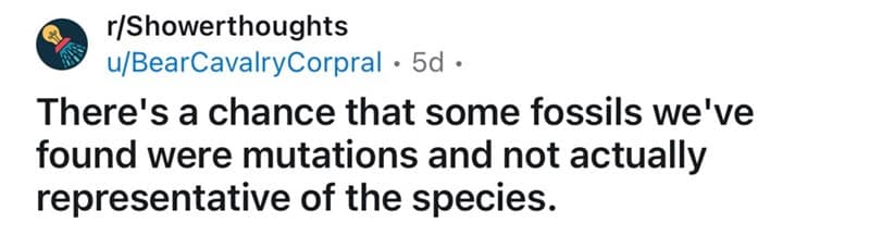 A Reddit shower thought suggesting some fossils might be from mutations, not representative species.