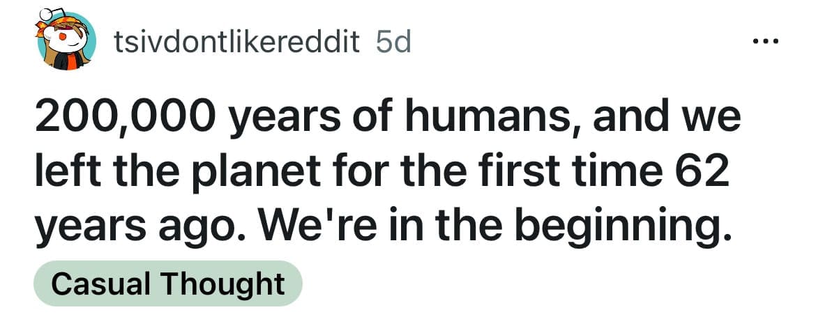 An inspiring shower thought noting that humans have only been exploring space for a tiny fraction of our history