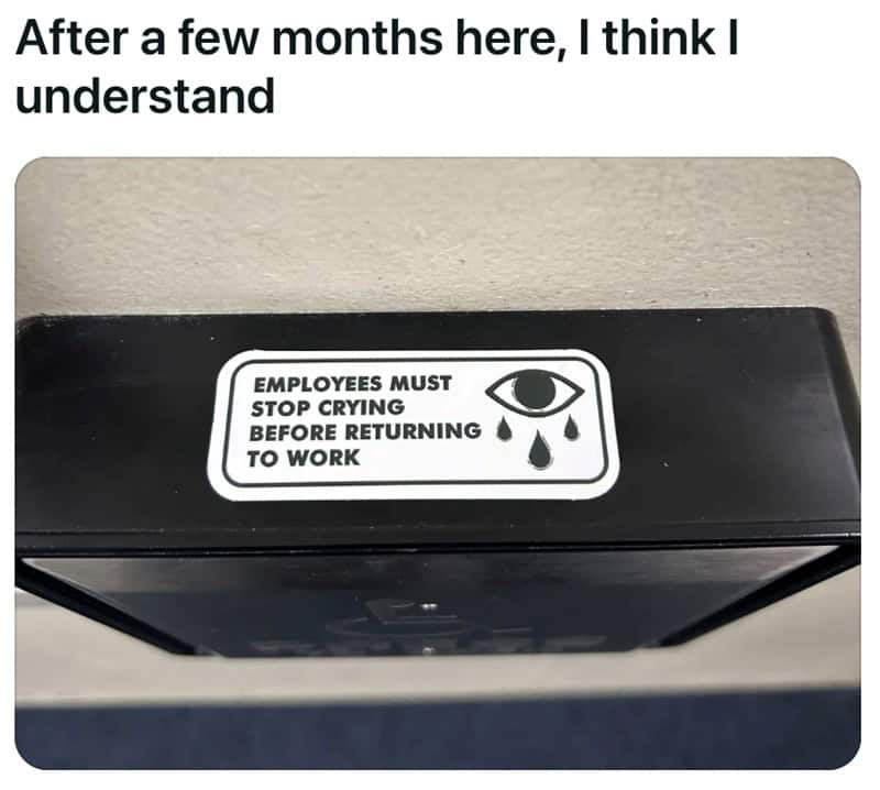 A funny sign sticker that says "Employees must stop crying before returning to work."