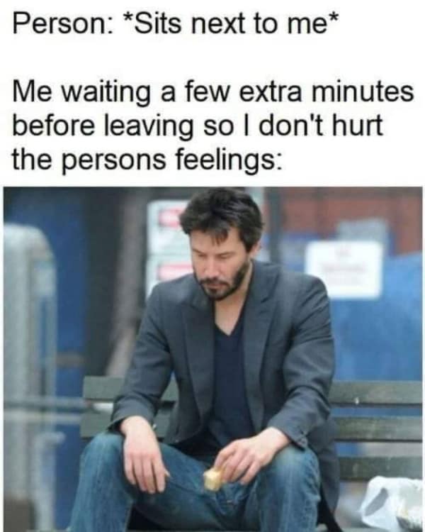 he Sad Keanu introvert meme, joking about not wanting to "hurt the persons feelings" by leaving.