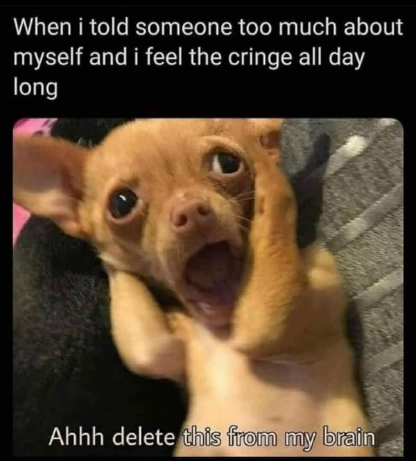 An awkward meme of a screaming dog, captioned "when I told someone too much about myself."