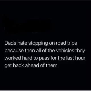 A text post explaining the "conspiracy" of why dads hate stopping on road trips is because they'll get passed.