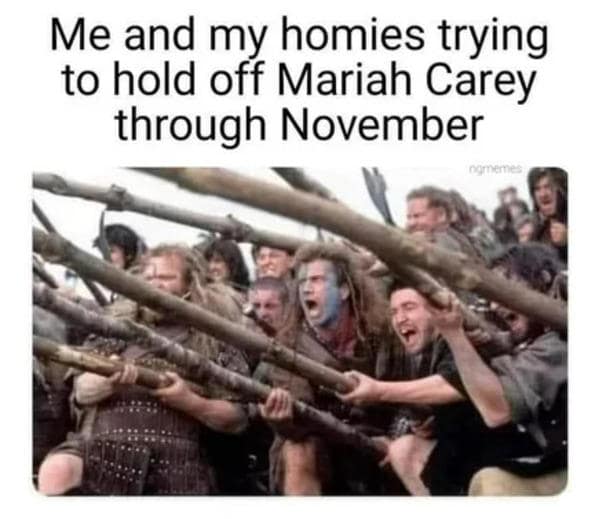 A Mariah Carey meme using the "hold" scene from Braveheart to show people resisting Christmas in November.