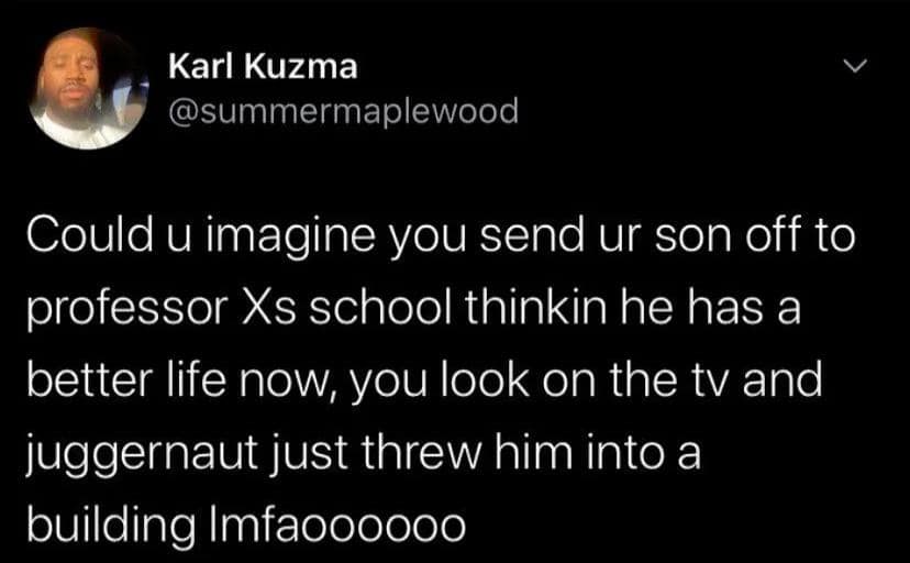 Funny tweet joking about the dangers of Professor X's school, where Juggernaut throws your son.