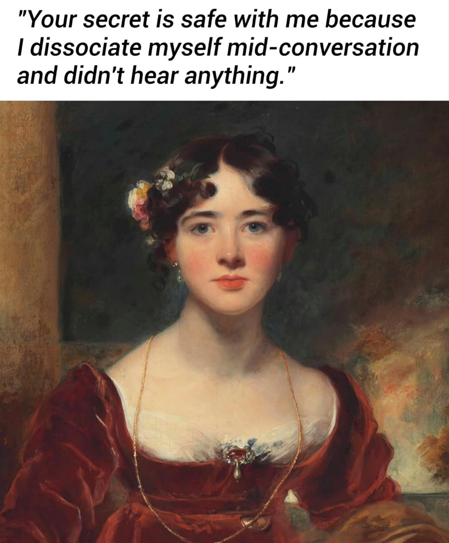 A hilarious meme of a classical painting captioned "Your secret is safe with me because I dissociate mid-conversation."