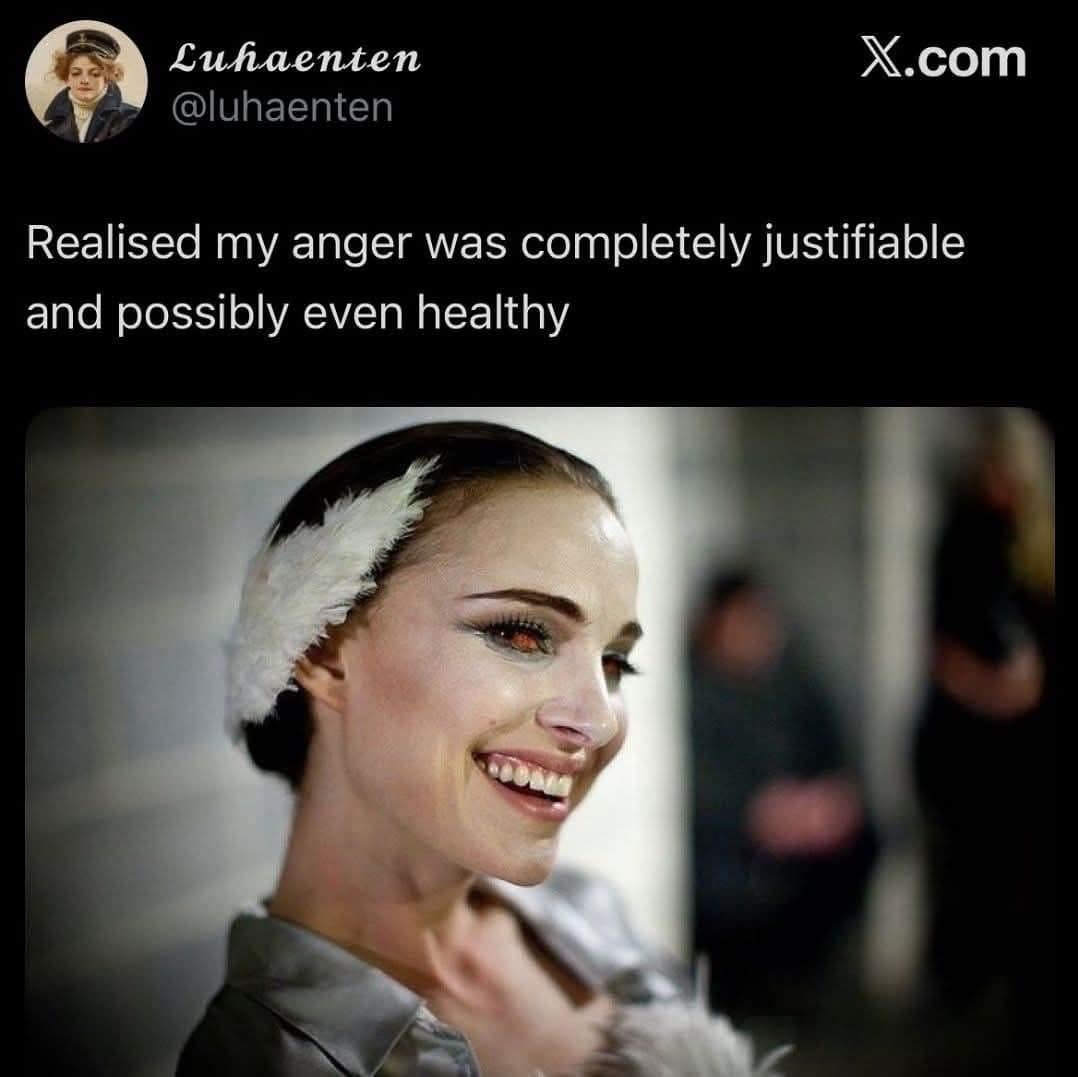 A hilarious meme with Natalie Portman in Black Swan, captioned "Realised my anger was completely justifiable."
