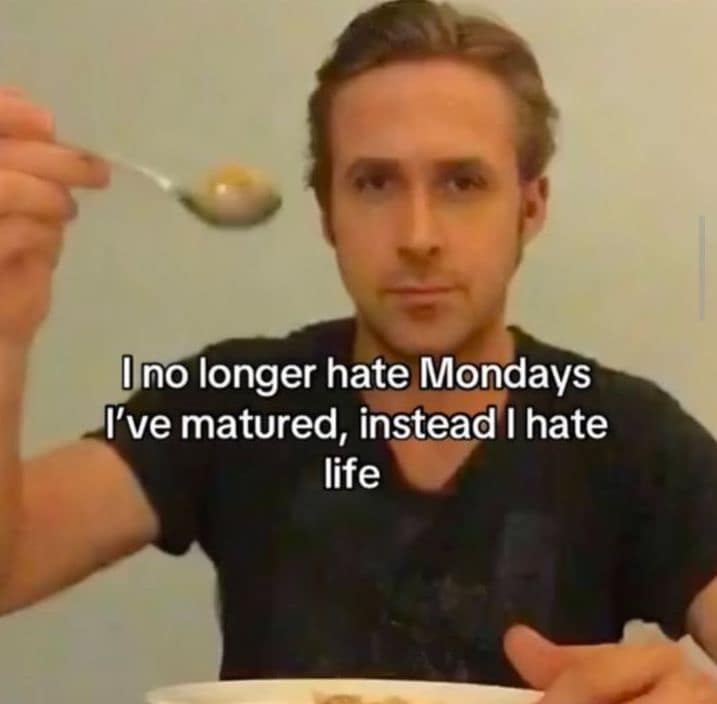 Funny meme showing Ryan Gosling saying he hates life instead of Mondays