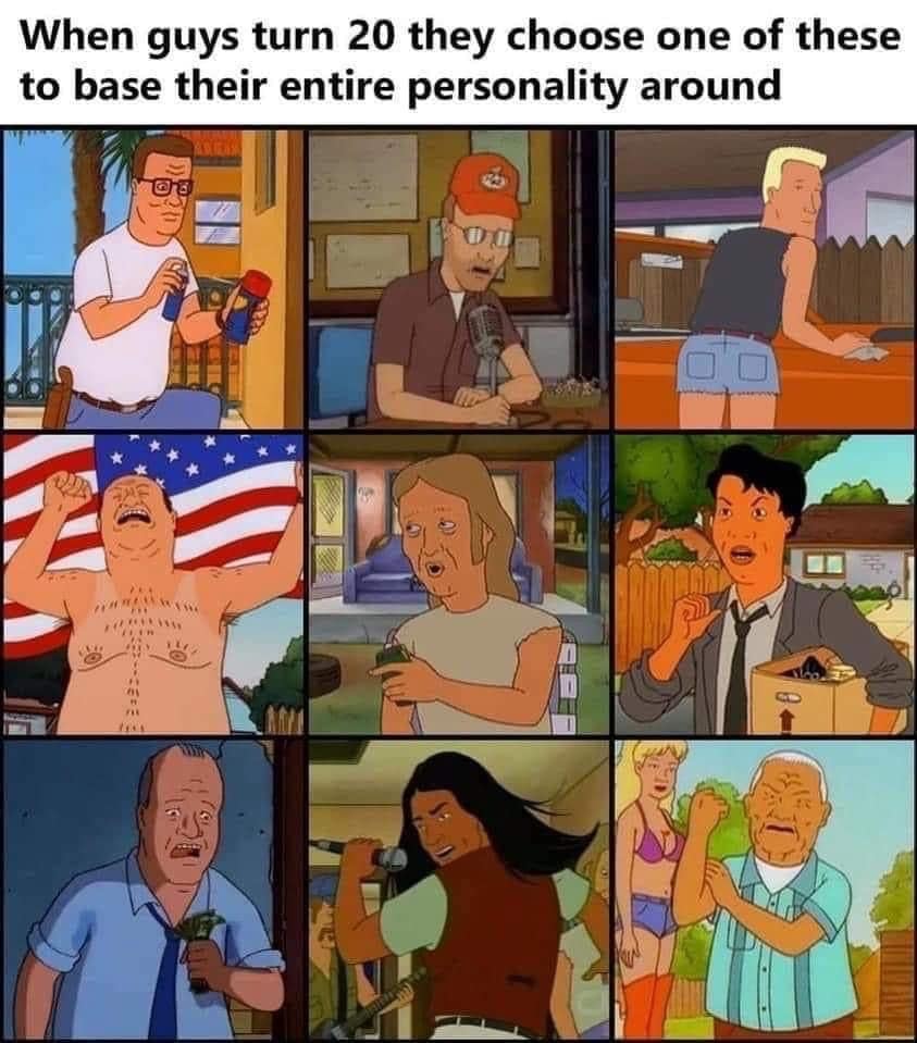 A funny meme about King of the Hill, joking that guys turn 20 and base their personality on one of the nine characters.