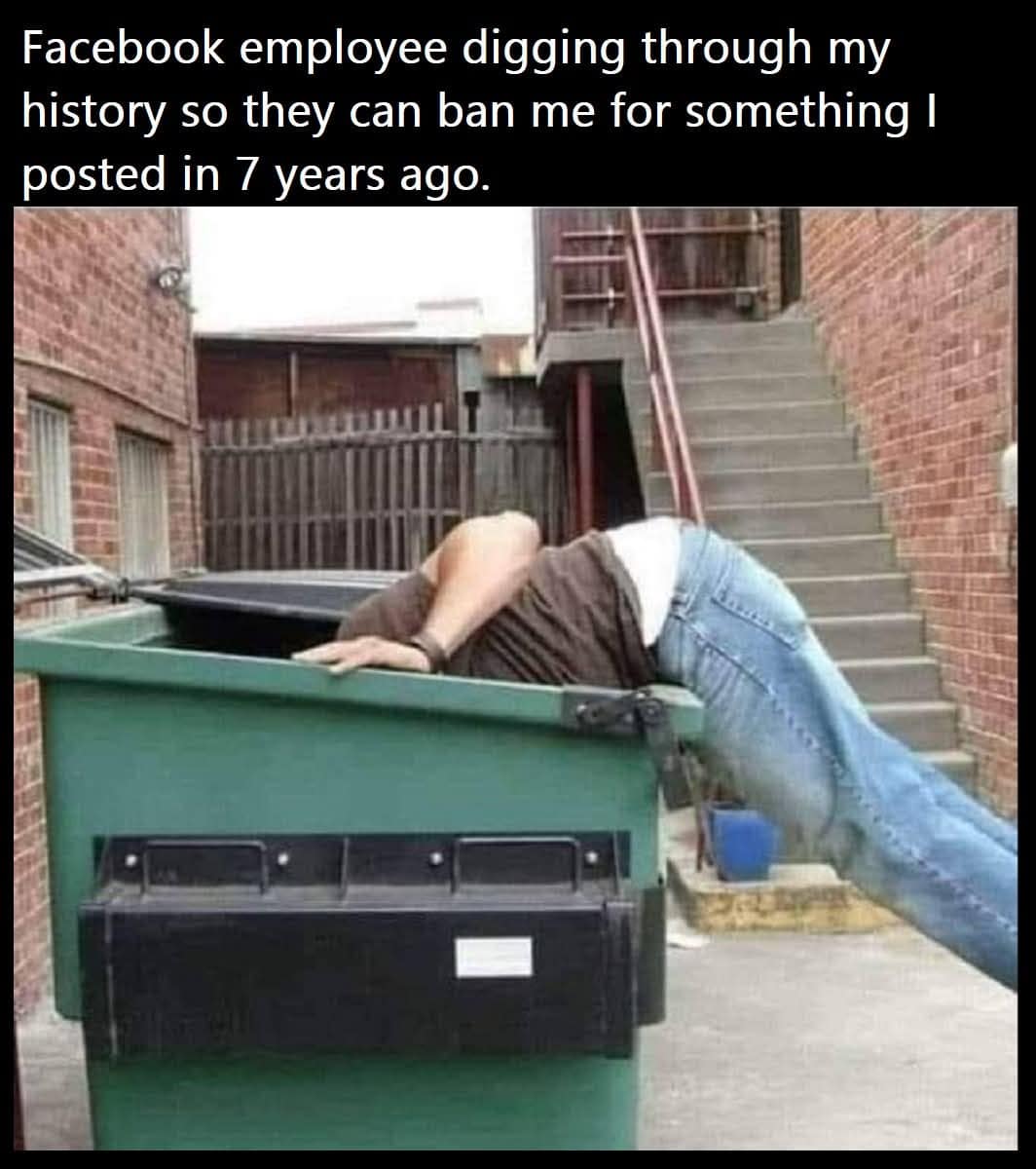 A funny meme of a man digging in a dumpster, joking about Facebook employees "digging through my history."