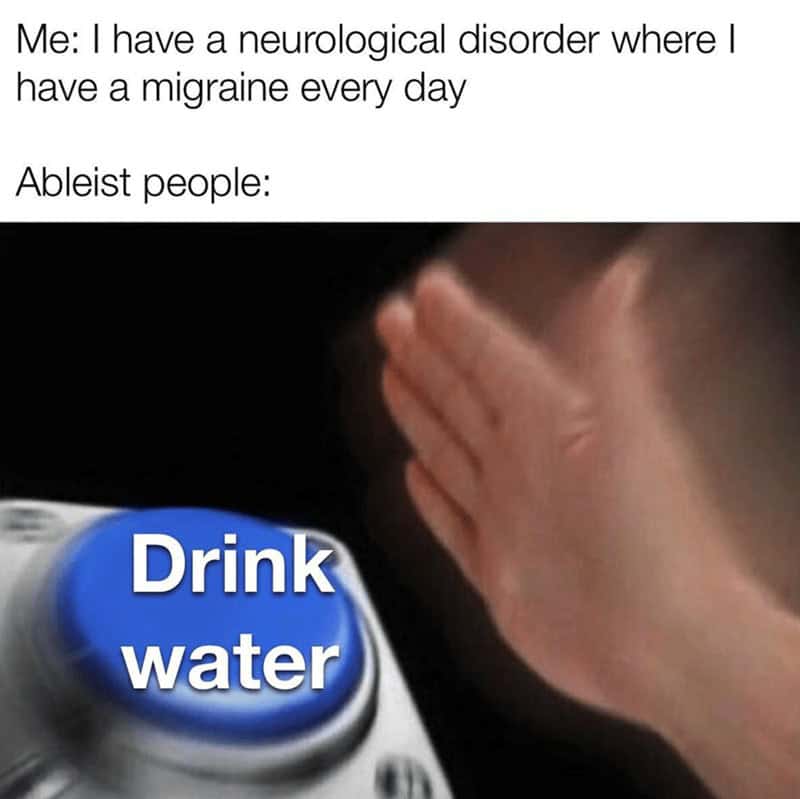Funny migraine meme of a hand slamming a "Drink water" button in response to having a neurological disorder.