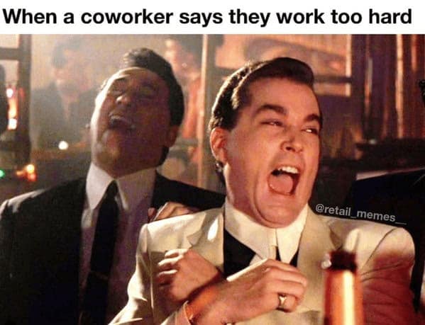Goodfellas laughing retail meme about a coworker claiming to work hard.