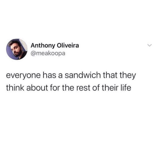 A relatable tweet: "everyone has a sandwich that they think about for the rest of their life."