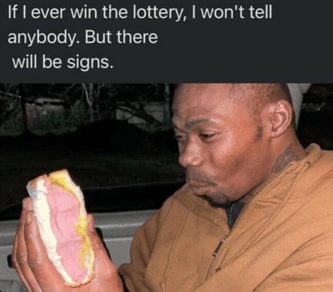A funny lottery meme captioned "there will be signs," showing a man inspecting a thick pink sandwich.