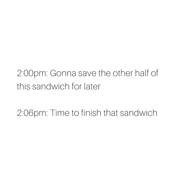 A relatable text meme about failing to save half a sandwich and eating it six minutes later.