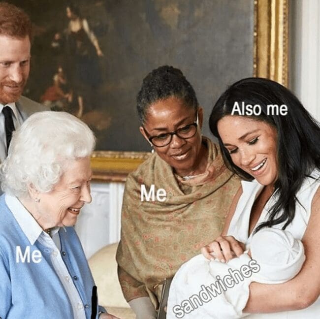 A funny sandwich meme using a royal photo where "Me" (Queen, Meghan) lovingly admires a baby labeled "sandwiches."