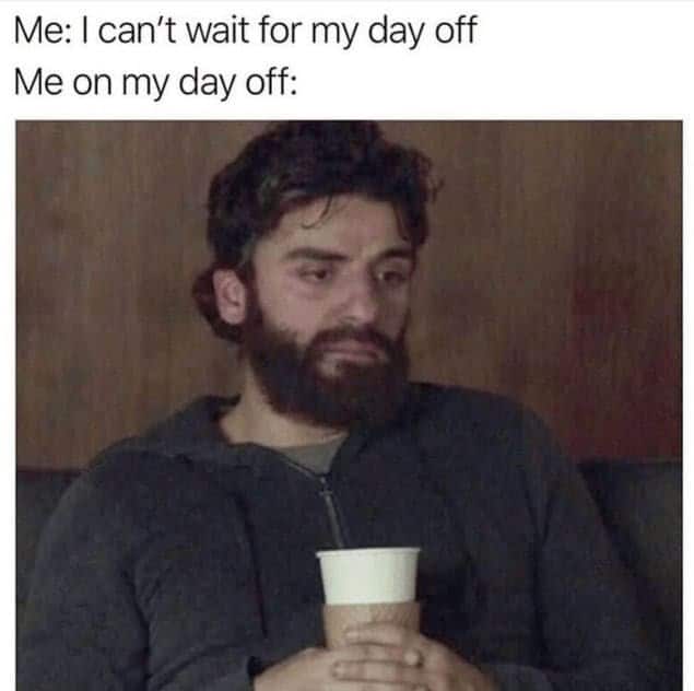 Oscar Isaac looking exhausted, a self-deprecating meme about having no energy on your day off.