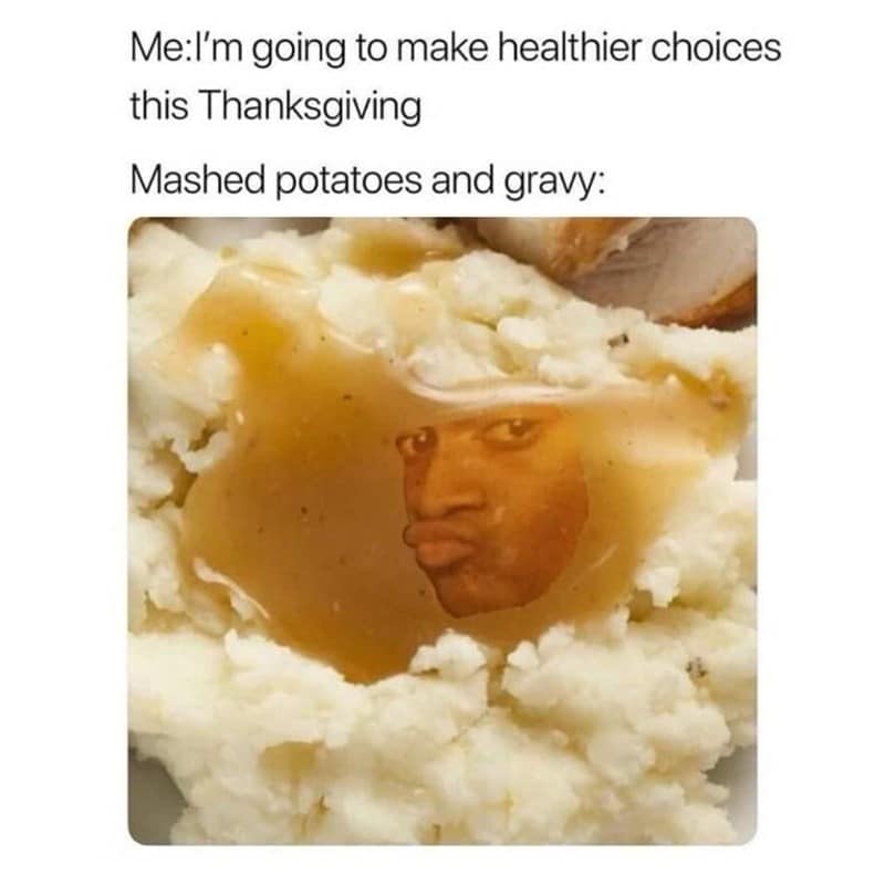 Thanksgiving food meme showing a disappointed face in mashed potatoes reacting to healthy choices