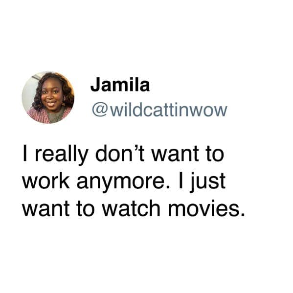 A simple, relatable tweet about work saying, "I really don't want to work anymore. I just want to watch movies."