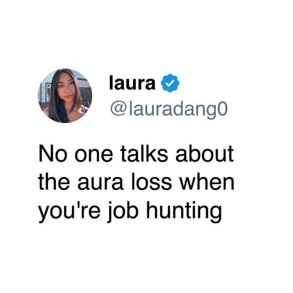 A relatable tweet about work: "No one talks about the aura loss when you're job hunting."