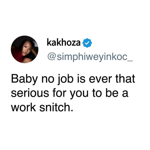 A direct tweet about work stating, "Baby no job is ever that serious for you to be a work snitch."