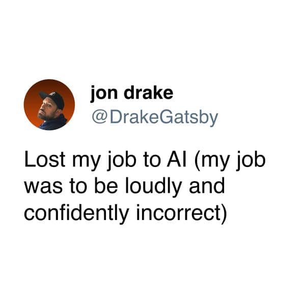 A funny Jon Drake tweet about work, joking he lost his job of being "loudly... incorrect" to AI.