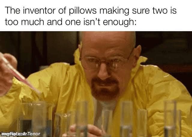 Relatable Walter White meme about the inventor of pillows carefully making one too few and two too many.