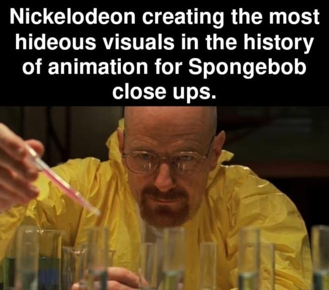Funny Walter White meme joking about Nickelodeon animators carefully crafting hideous SpongeBob close-ups.