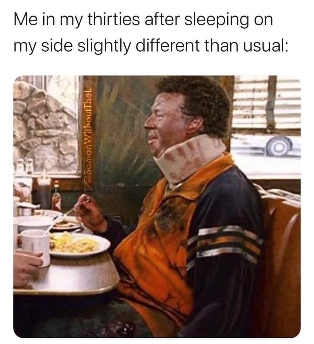 A classic meme showing a man in a neck brace sitting in a diner eating about sleeping wrong in your 30s.
